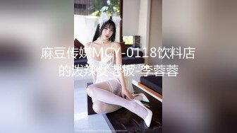 麻豆传媒MCY-0118饮料店的泼辣女老板-李蓉蓉