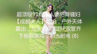 超顶级91绿帽人妻肥臀骚妇【成都夫人】私拍，户外天体露出，与多名单男群P双管齐下前后夹鸡，相当耐肏 (8)