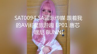 SAT0094 SA国际传媒 跟着我的AV闺蜜旅游趣 EP01 唐芯 嘿尼 BUNNI