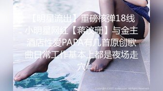 【明星流出】重磅核弹18线小明星网红【蒋汶珊】与金主酒店性爱PAPA有几首原创歌曲日常工作基本上都是夜场走穴